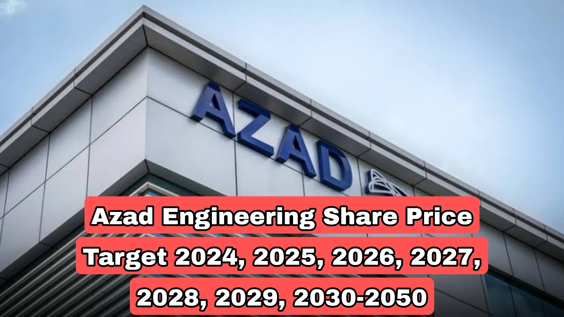Azad Engineering Share Price Target 2024, 2025, 2026, 2027, 2028, 2029, 2030, 2035, 2040, 2050.