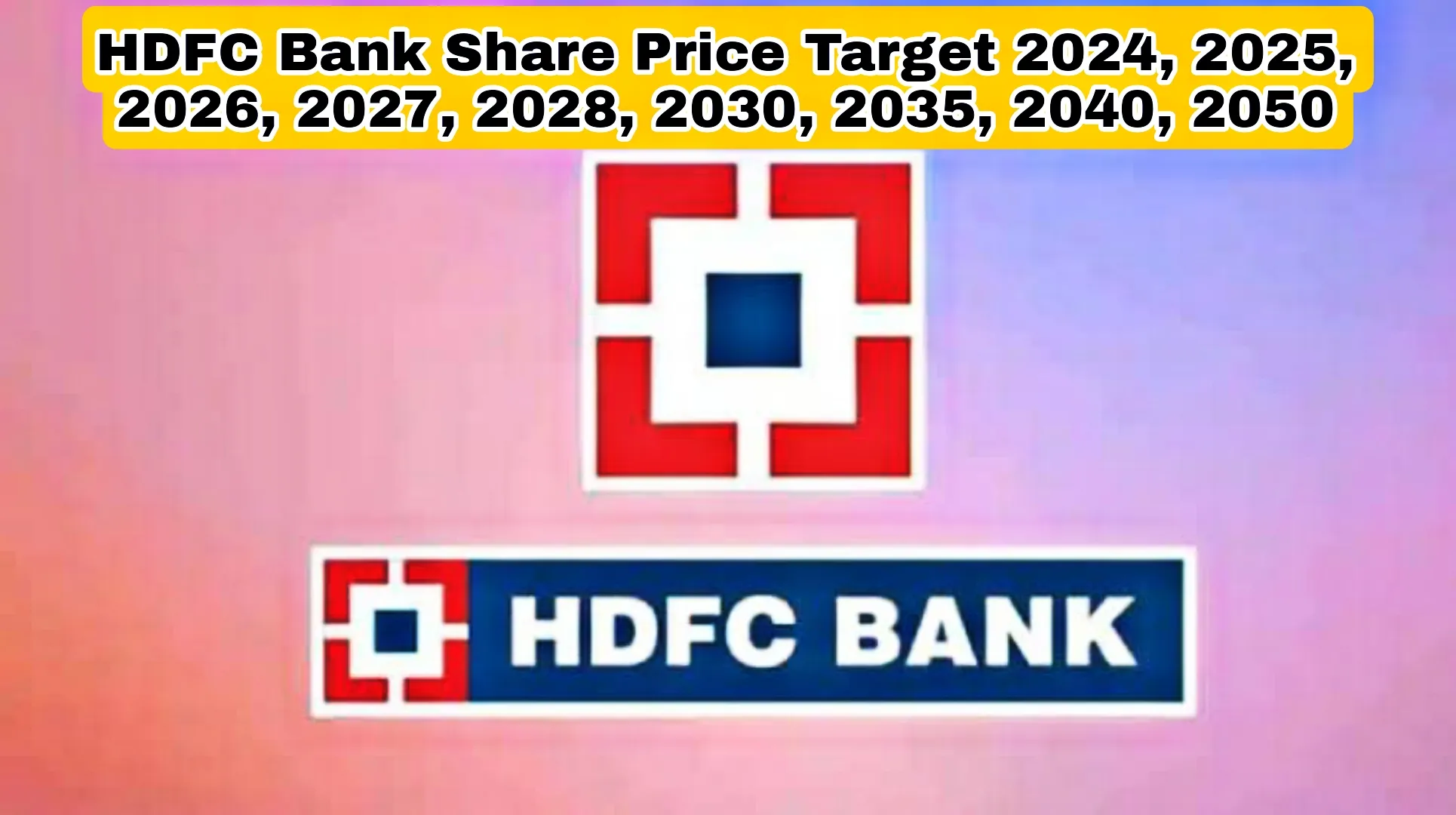 HDFC Bank Share Price Target 2024, 2025, 2026, 2027, 2028, 2030, 2035, 2040, 2050